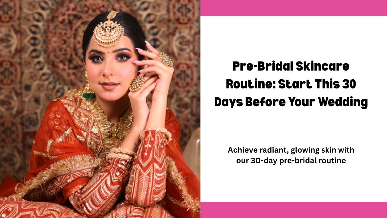 Pre-Bridal Skincare Routine Start This 30 Days Before Your Wedding