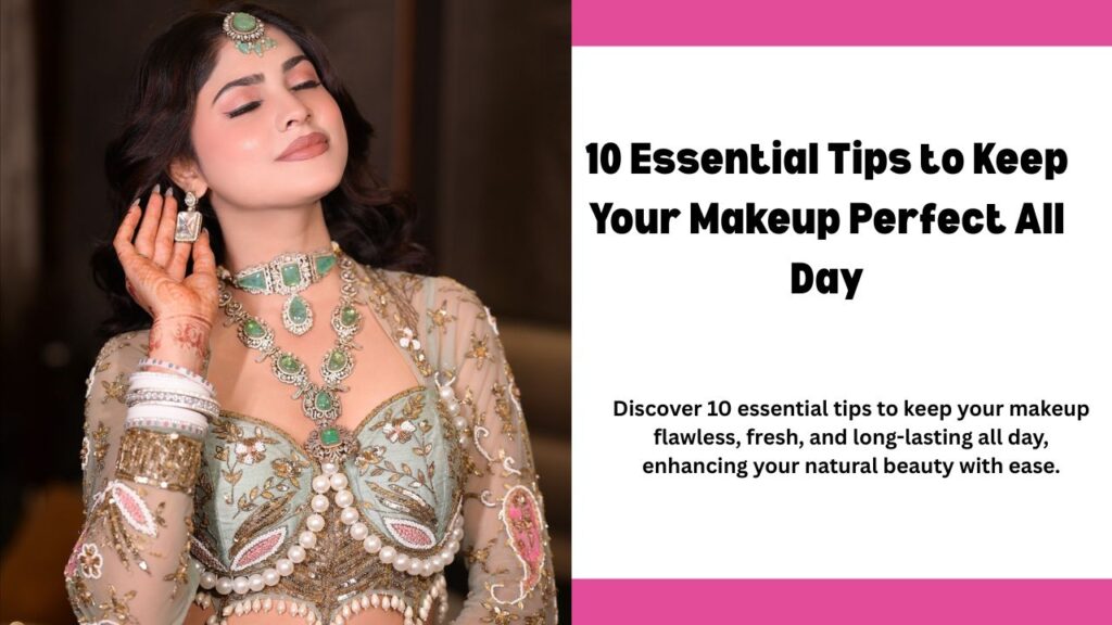 10 Essential Tips to Keep Your Makeup Perfect All Day