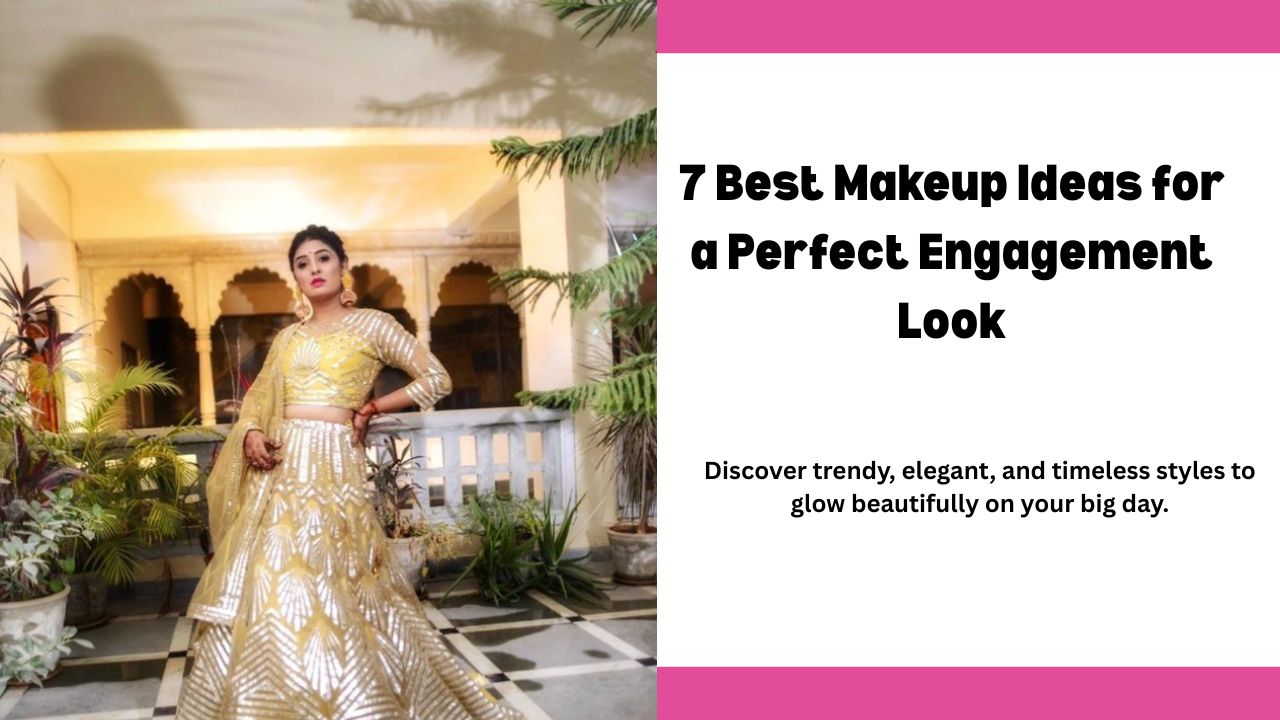 7 Best Makeup Ideas for a Perfect Engagement Makeup