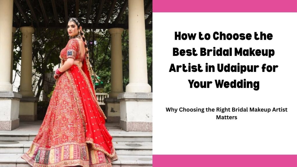 How to Choose the Best Bridal Makeup Artist in Udaipur for Your Wedding | professional makeup artist in Udaipur